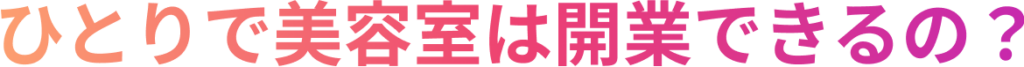 ひとりで美容室は開業できるの？